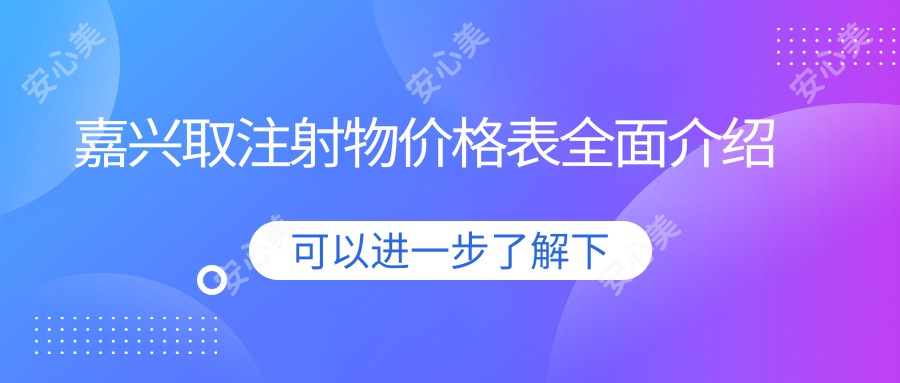 嘉兴取注射物价格表全面介绍