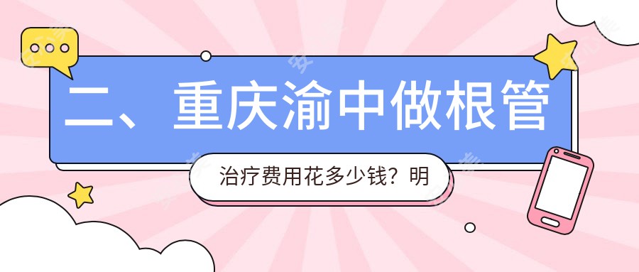 二、重庆渝中做根管治疗费用花多少钱？明心310、仁发290、英联290