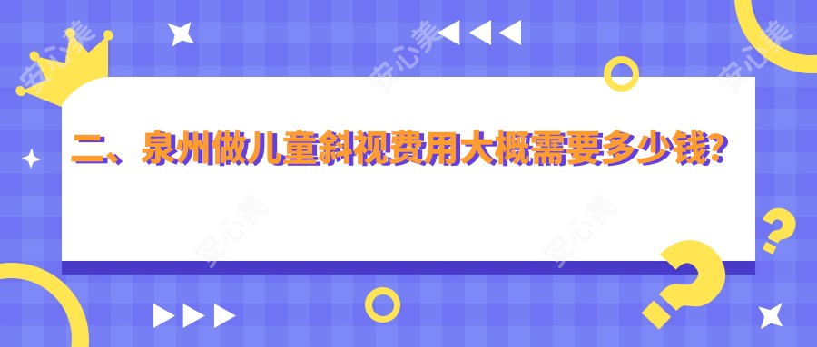 二、泉州做儿童斜视费用大概需要多少钱？惠明欧普3559、华厦眼科2969、艾仕瞳2859