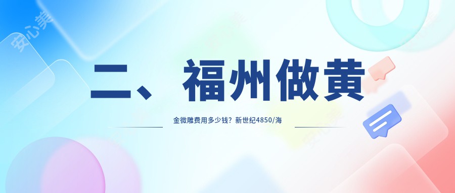 二、福州做黄金微雕费用多少钱？新世纪4850/海峡5868/玛恩疤痕胎记医院4559