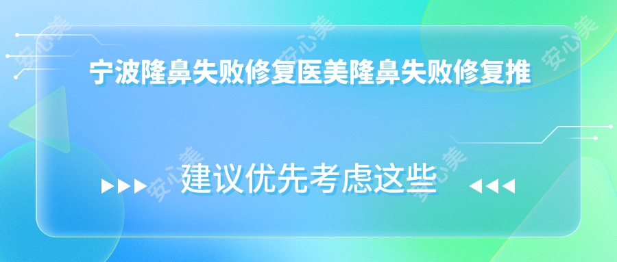 宁波隆鼻失败修复医美隆鼻失败修复推荐