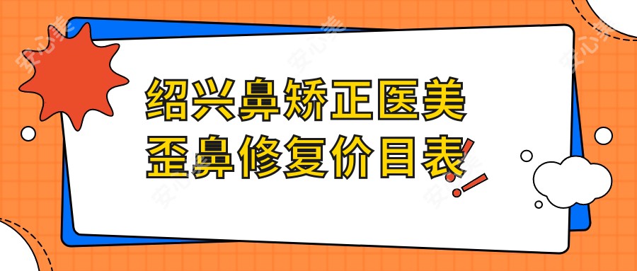 绍兴鼻矫正医美歪鼻修复价目表