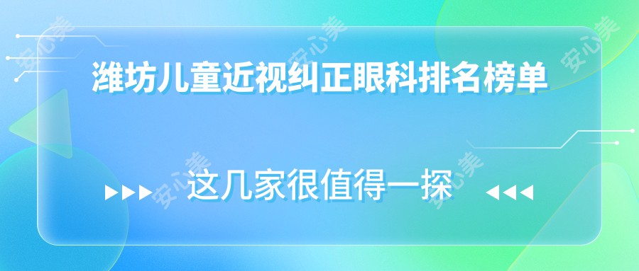 潍坊儿童近视纠正眼科排名榜单