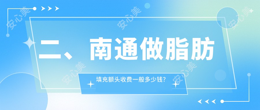 二、南通做脂肪填充额头收费一般多少钱？椿树上15550、俪人14558、维多利亚15090