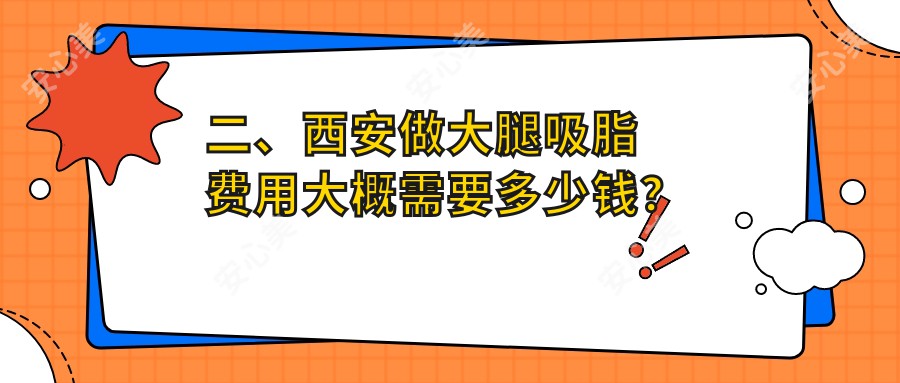 二、西安做大腿吸脂费用大概需要多少钱？壹加壹16088|灵韵天鹅16750|俪时代15550