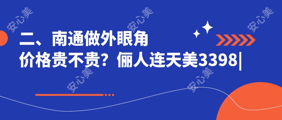 二、南通做外眼角价格贵不贵？俪人连天美3398|康美2880|康美2960