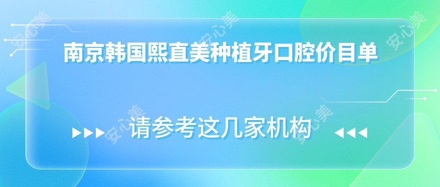 南京韩国熙直美种植牙口腔价目单