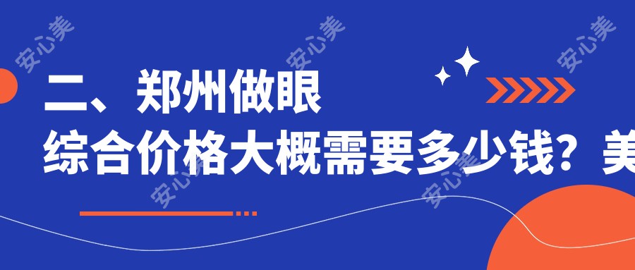 二、郑州做眼综合价格大概需要多少钱？美莱9398|壹加壹10198|广运9168