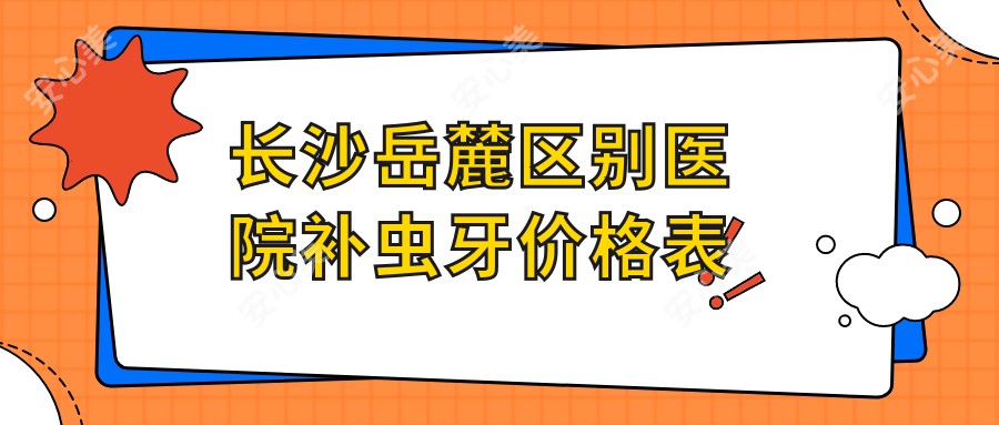 长沙岳麓区别医院补虫牙价格表