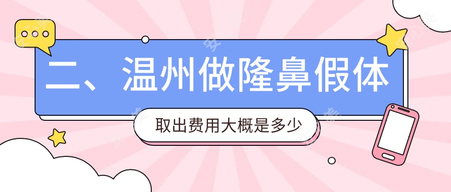 二、温州做隆鼻假体取出费用大概是多少钱？小鹿易美3388、哈啰2588、丽星3550