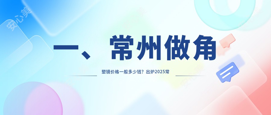 一、常州做角塑镜价格一般多少钱？出炉2025常州角塑镜价目表