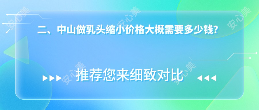 二、中山做乳头缩小价格大概需要多少钱？江门爱汇星5350|惟美4490|爱思特5990