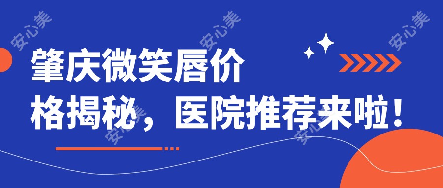 肇庆微笑唇价格揭秘，医院推荐来啦！