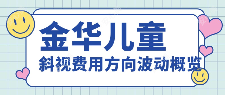 金华儿童斜视费用方向波动概览