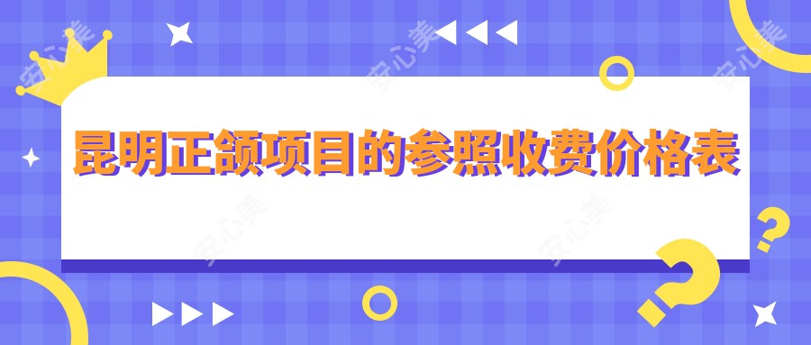 昆明正颌项目的参照收费价格表