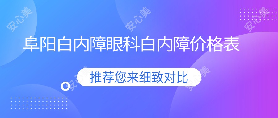 阜阳白内障眼科白内障价格表