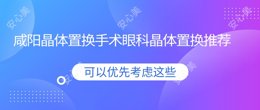 咸阳晶体置换手术眼科晶体置换推荐