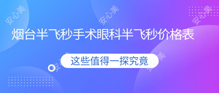 烟台半飞秒手术眼科半飞秒价格表