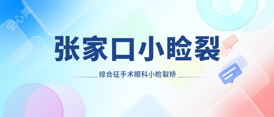 张家口小睑裂综合征手术眼科小睑裂矫正价目表