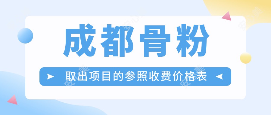 成都骨粉取出项目的参照收费价格表