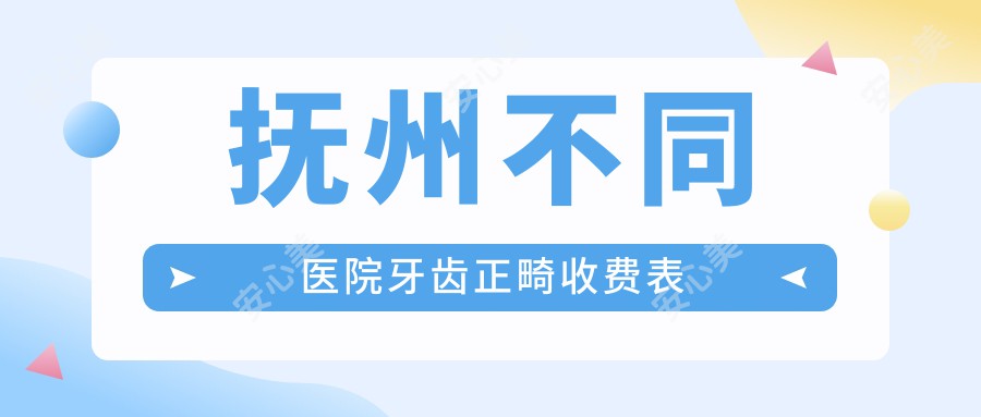 抚州不同医院牙齿正畸收费表