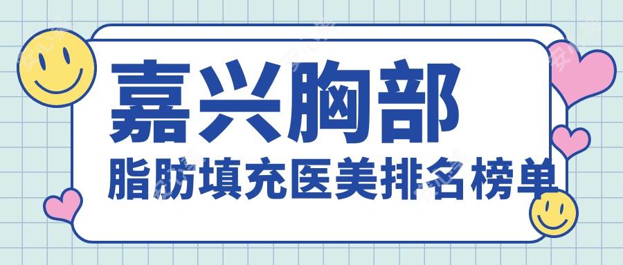 嘉兴胸部脂肪填充医美排名榜单