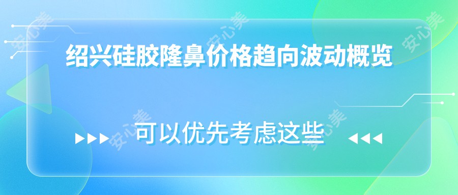 绍兴硅胶隆鼻价格趋向波动概览