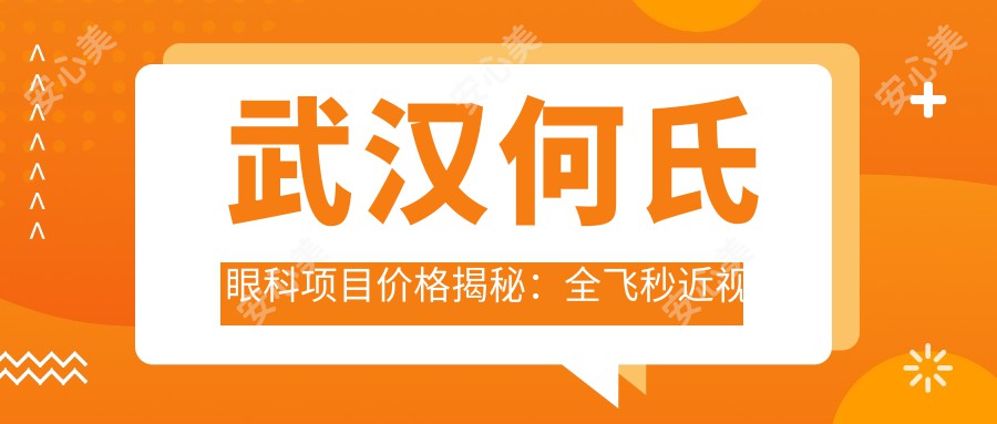 武汉何氏眼科项目价格揭秘：全飞秒近视手术1.5W+ 半飞秒1.2W+ 晶体植入2.8W+