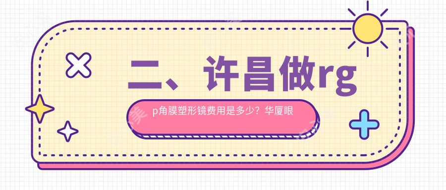 二、许昌做rgp角膜塑形镜费用是多少？华厦眼科5458|爱尔眼科4168|5688