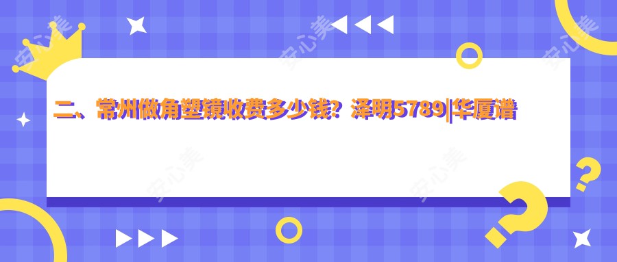 二、常州做角塑镜收费多少钱？泽明5789|华厦谱瑞4068|5298