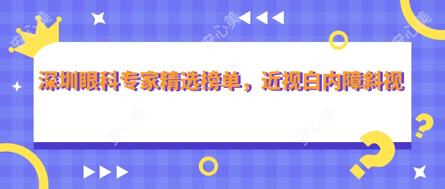 深圳眼科医生精选榜单，近视白内障斜视治疗名医参考