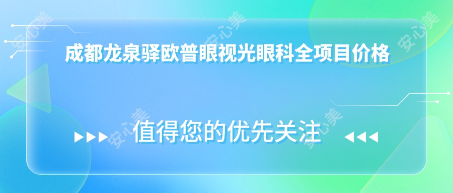 成都龙泉驿欧普眼视光眼科全项目价格表揭晓：近视激光9800元起，透明实惠