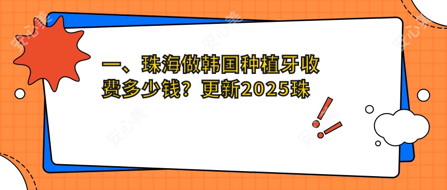 一、珠海做韩国种植牙收费多少钱？更新2025珠海韩国种植牙收费表