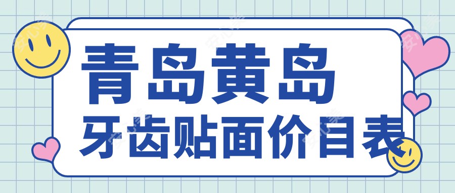 青岛黄岛牙齿贴面价目表