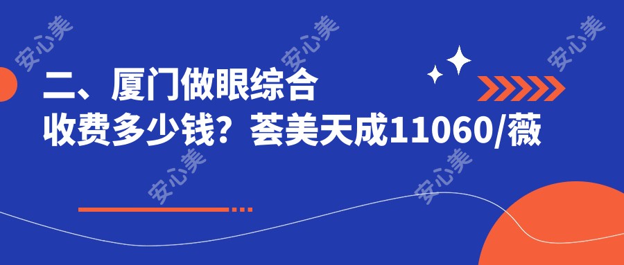 二、厦门做眼综合收费多少钱？荟美天成11060/薇格8858/慕一10380