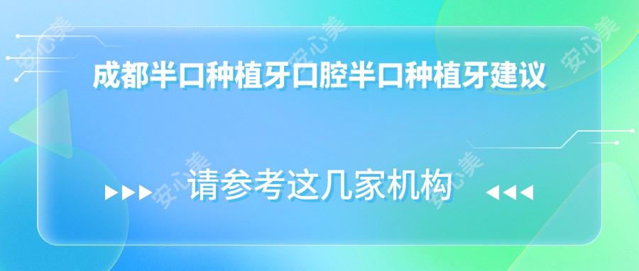 成都半口种植牙口腔半口种植牙建议