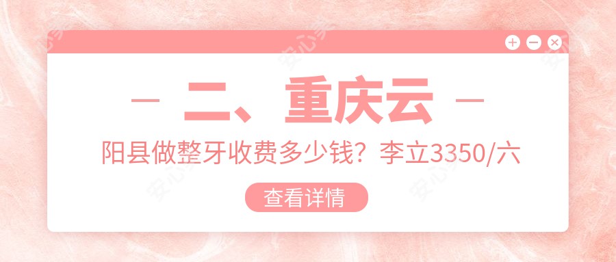 二、重庆云阳县做整牙收费多少钱？李立3350/六个牙3159/爵士3550