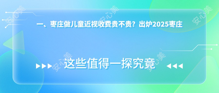 一、枣庄做儿童近视收费贵不贵？出炉2025枣庄儿童近视价目单