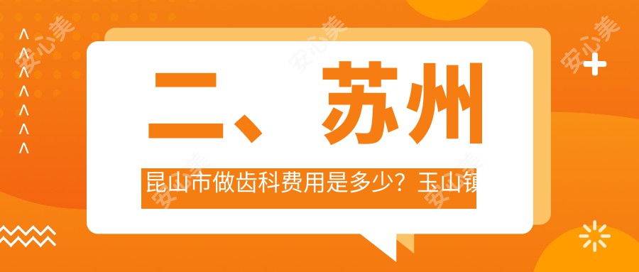 二、苏州昆山市做齿科费用是多少？玉山镇嘉丽160|爱牙200|添福160