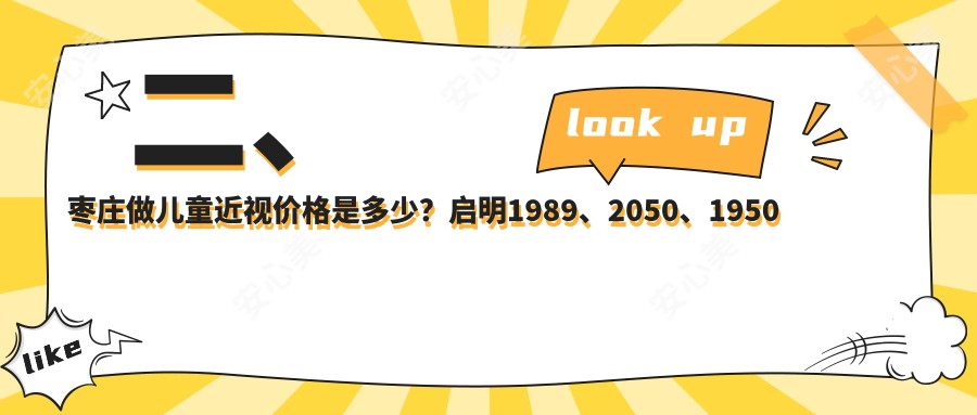 二、枣庄做儿童近视价格是多少？启明1989、2050、1950