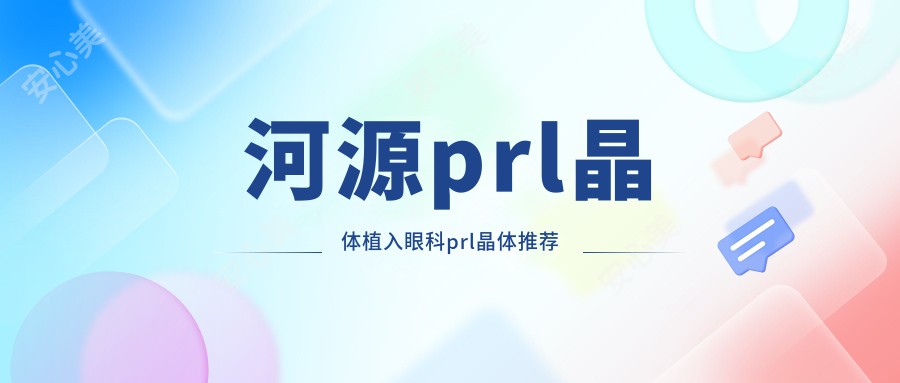 河源prl晶体植入眼科prl晶体推荐