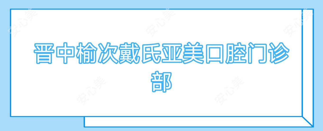 晋中榆次戴氏亚美口腔门诊部