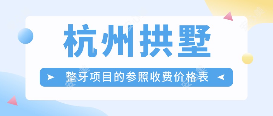 杭州拱墅整牙项目的参照收费价格表