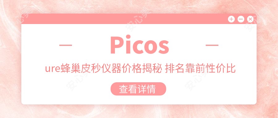 Picosure蜂巢皮秒仪器价格揭秘 排名靠前性价比之选