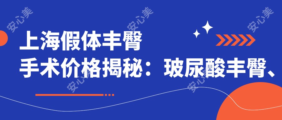 上海假体丰臀手术价格揭秘：玻尿酸丰臀、自体脂肪与假体丰臀收费标准