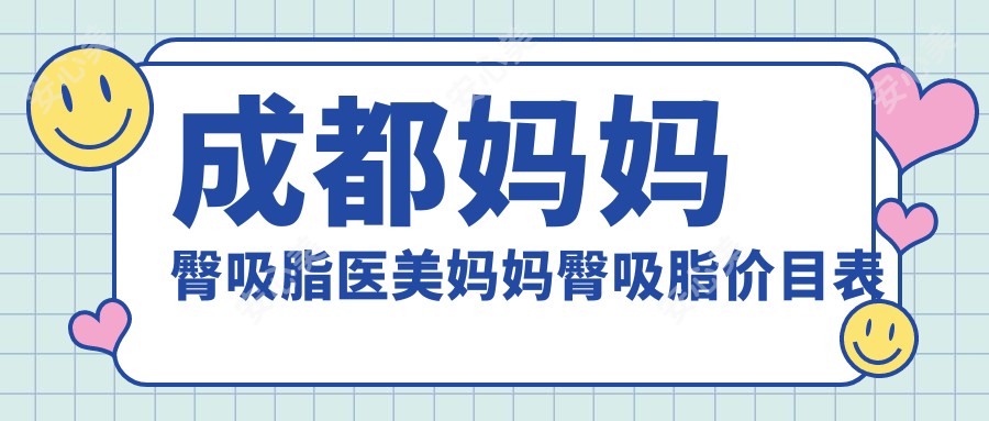 成都妈妈臀吸脂医美妈妈臀吸脂价目表