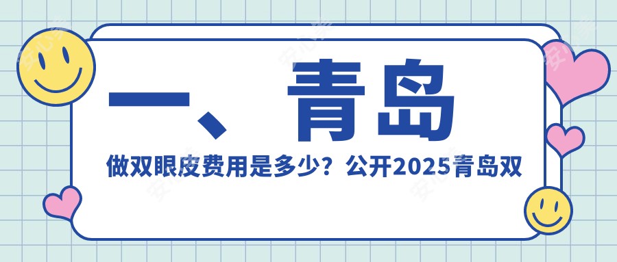 一、青岛做双眼皮费用是多少？公开2025青岛双眼皮价格表