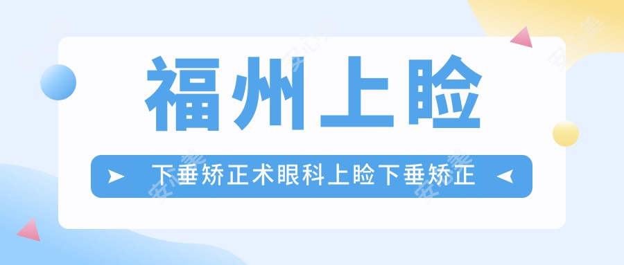 福州上睑下垂矫正术眼科上睑下垂矫正术建议