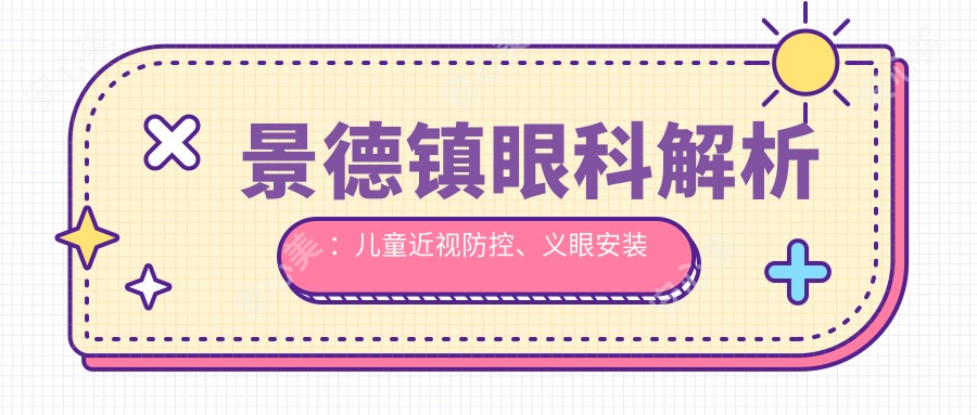 景德镇眼科解析：儿童近视防控、义眼安装及眼球突出矫正收费标准