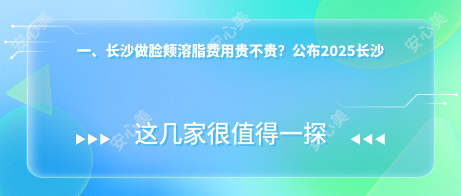 一、长沙做脸颊溶脂费用贵不贵？公布2025长沙脸颊溶脂价目表